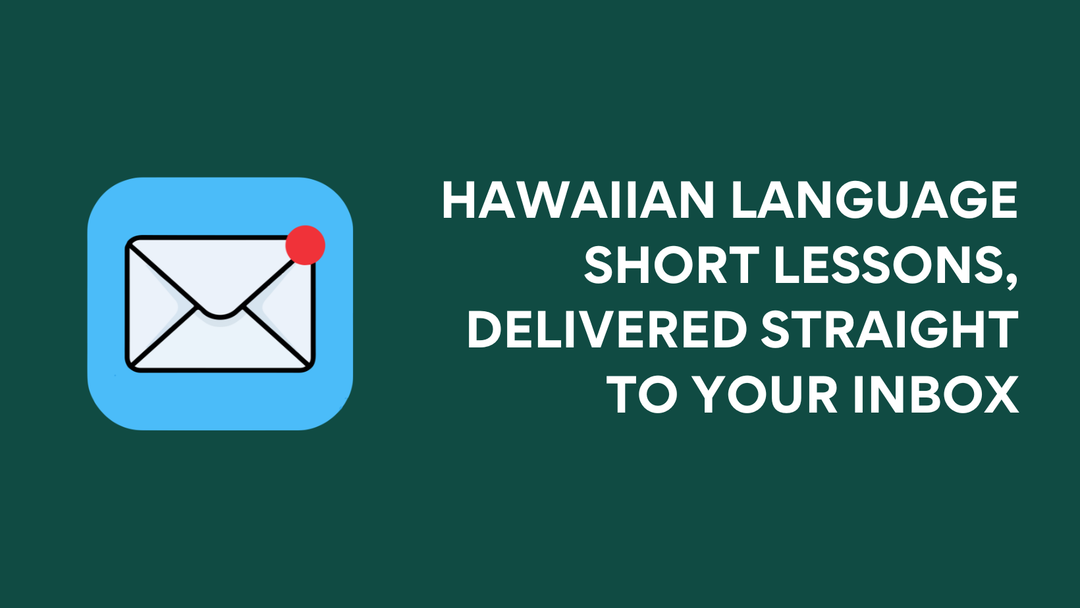 Hawaiian Language Short Lessons Delivered Straight to Your Inbox
